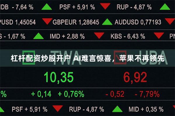 杠杆配资炒股开户 AI难言惊喜，苹果不再领先