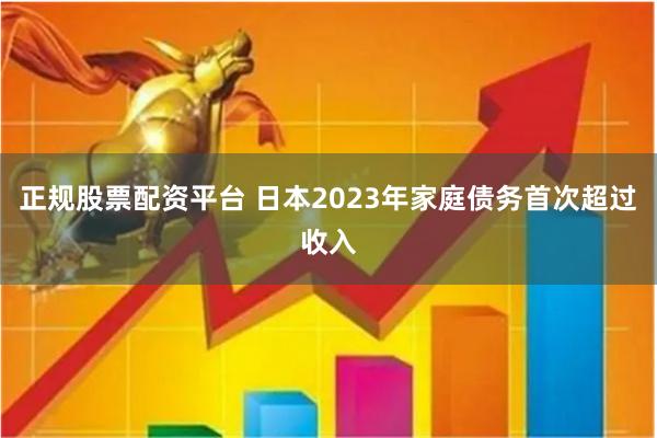 正规股票配资平台 日本2023年家庭债务首次超过收入