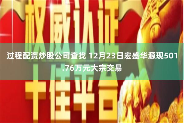 过程配资炒股公司查找 12月23日宏盛华源现501.76万元