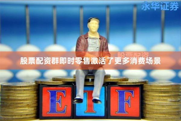 股票配资群即时零售激活了更多消费场景