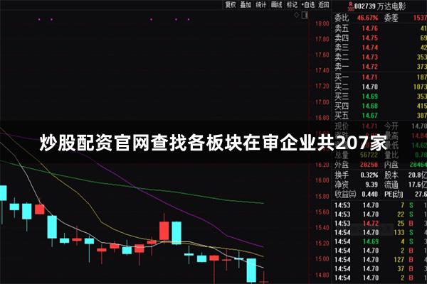 炒股配资官网查找各板块在审企业共207家