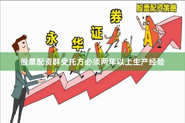 股票配资群受托方必须两年以上生产经验