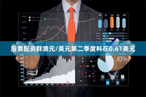 股票配资群澳元/美元第二季度料在0.61美元